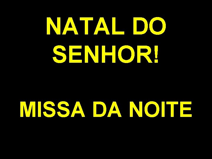 NATAL DO SENHOR! MISSA DA NOITE 