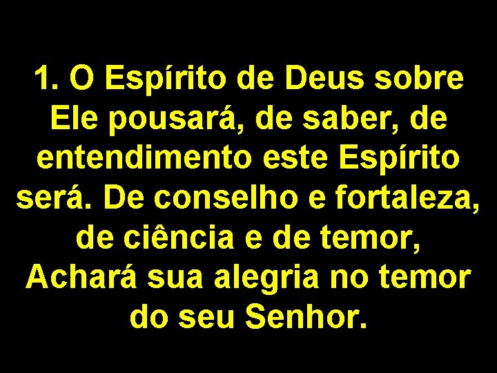 1. O Espírito de Deus sobre Ele pousará, de saber, de entendimento este Espírito