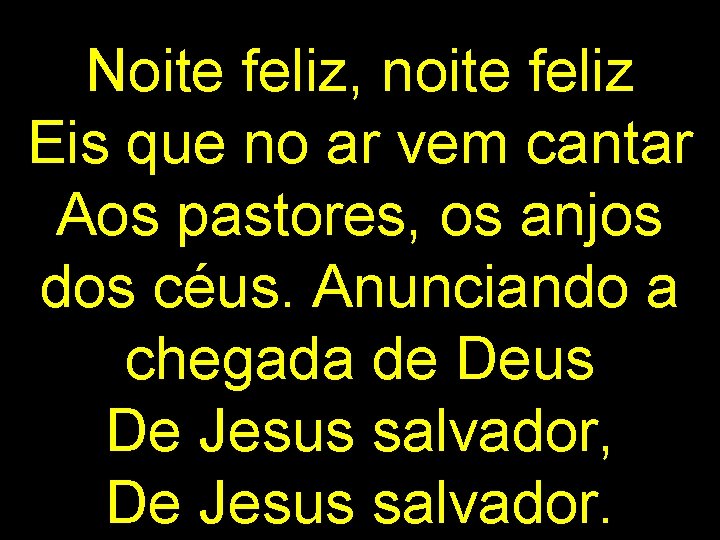 Noite feliz, noite feliz Eis que no ar vem cantar Aos pastores, os anjos