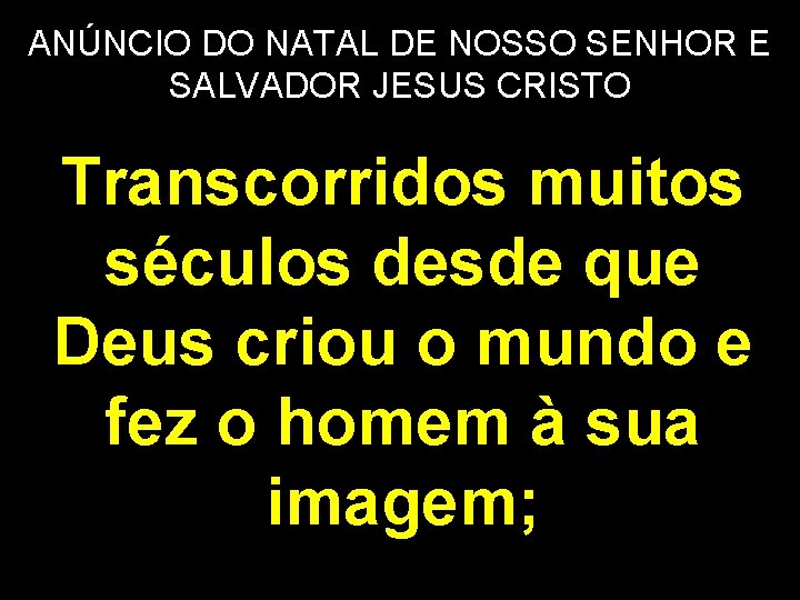 ANÚNCIO DO NATAL DE NOSSO SENHOR E SALVADOR JESUS CRISTO Transcorridos muitos séculos desde