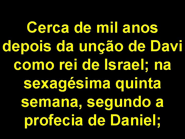 Cerca de mil anos depois da unção de Davi como rei de Israel; na