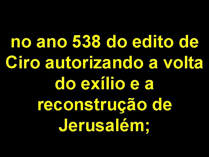 no ano 538 do edito de Ciro autorizando a volta do exílio e a