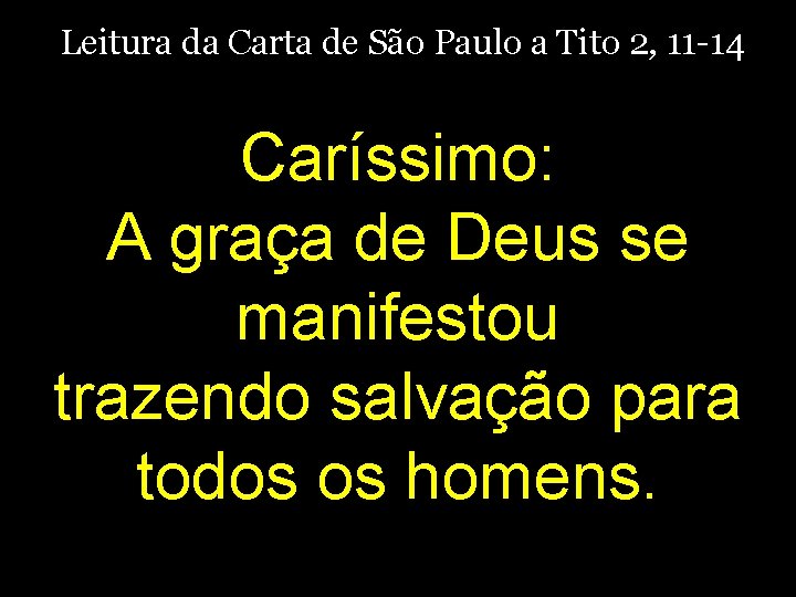 Leitura da Carta de São Paulo a Tito 2, 11 -14 Caríssimo: A graça