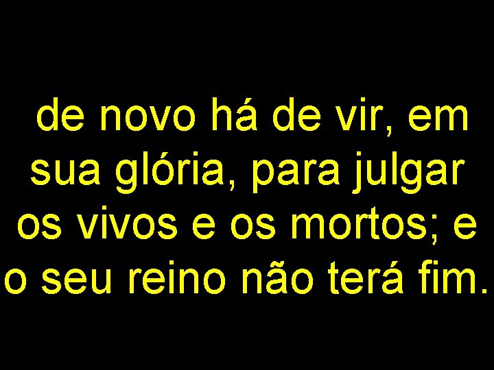 de novo há de vir, em sua glória, para julgar os vivos e os