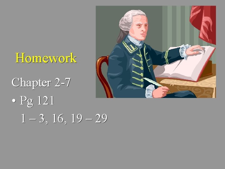Homework Chapter 2 -7 • Pg 121 1 – 3, 16, 19 – 29