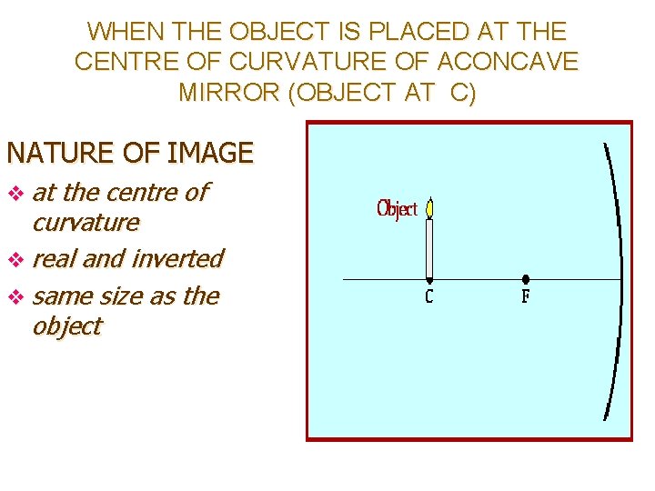 WHEN THE OBJECT IS PLACED AT THE CENTRE OF CURVATURE OF ACONCAVE MIRROR (OBJECT