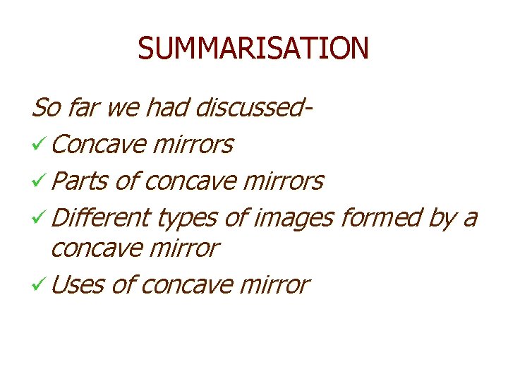 SUMMARISATION So far we had discussedü Concave mirrors ü Parts of concave mirrors ü SUMMARISATION So far we had discussedü Concave mirrors ü Parts of concave mirrors ü