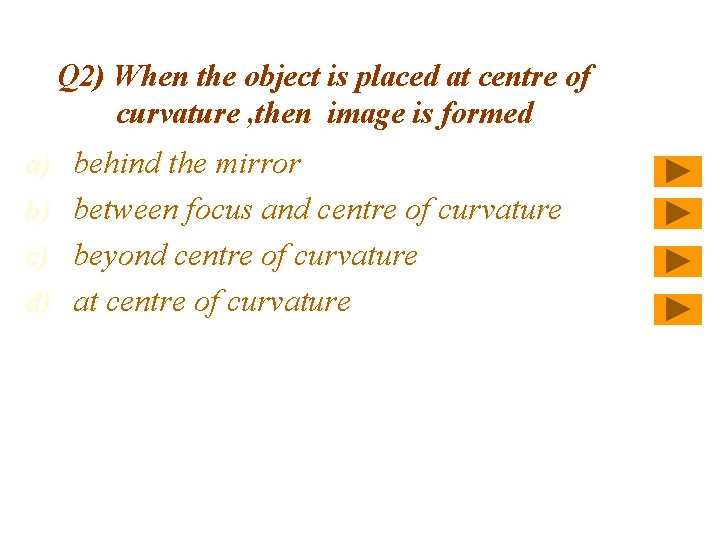 Q 2) When the object is placed at centre of curvature , then image