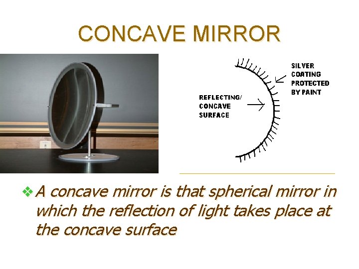 CONCAVE MIRROR v A concave mirror is that spherical mirror in which the reflection