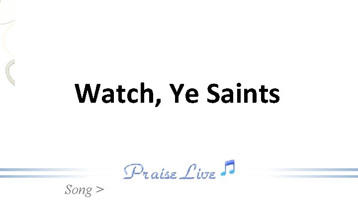Watch, Ye Saints Song > 