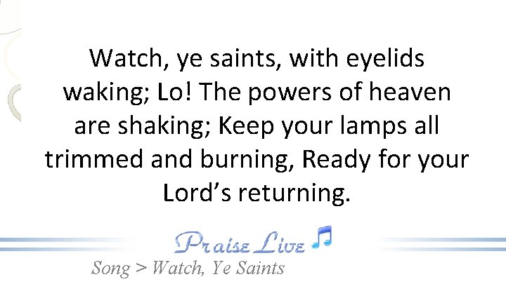 Watch, ye saints, with eyelids waking; Lo! The powers of heaven are shaking; Keep