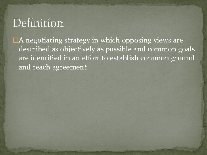 Definition �A negotiating strategy in which opposing views are described as objectively as possible