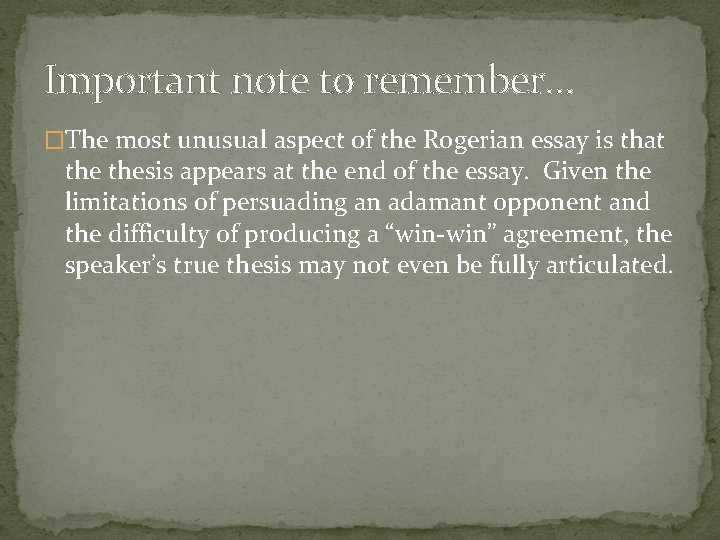 Important note to remember… �The most unusual aspect of the Rogerian essay is that