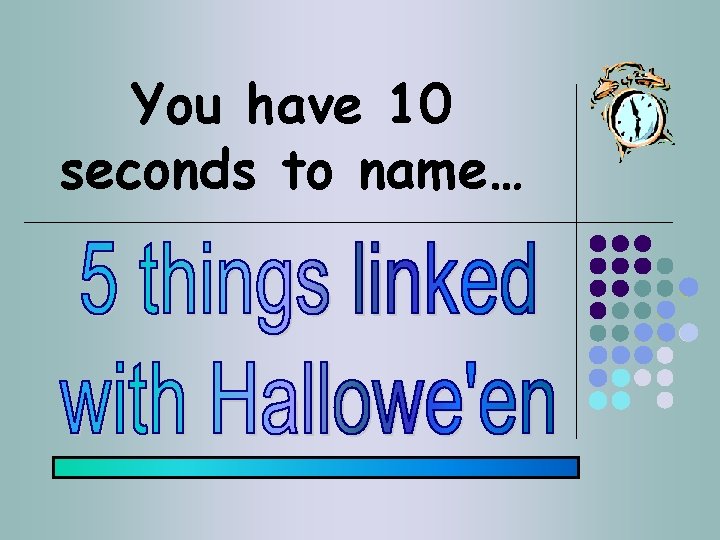 You have 10 seconds to name… 