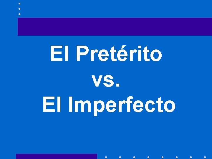 El Pretérito vs. El Imperfecto 