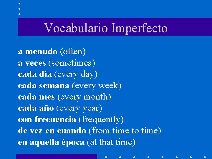 Vocabulario Imperfecto a menudo (often) a veces (sometimes) cada día (every day) cada semana