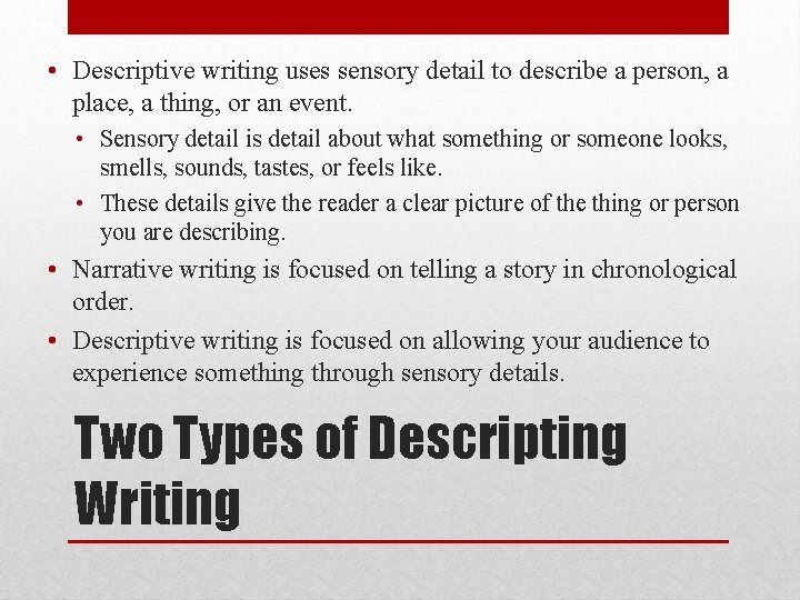  • Descriptive writing uses sensory detail to describe a person, a place, a