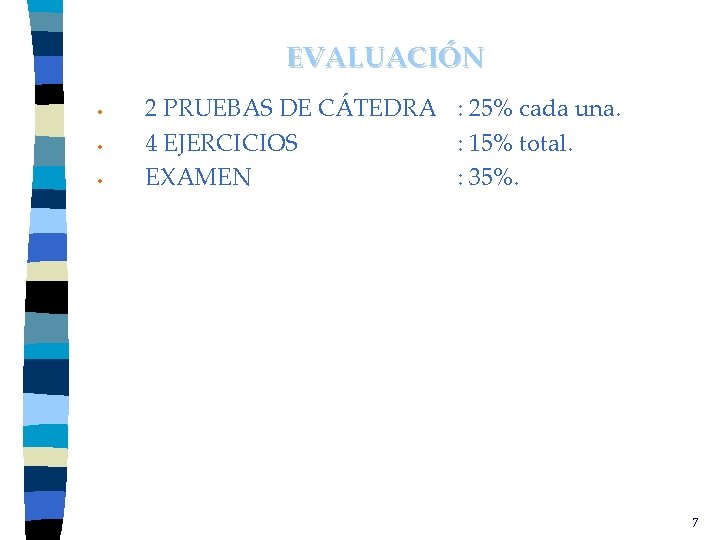 EVALUACIÓN • • • 2 PRUEBAS DE CÁTEDRA : 25% cada una. 4 EJERCICIOS