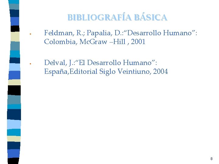 BIBLIOGRAFÍA BÁSICA • • Feldman, R. ; Papalia, D. : “Desarrollo Humano”: Colombia, Mc.