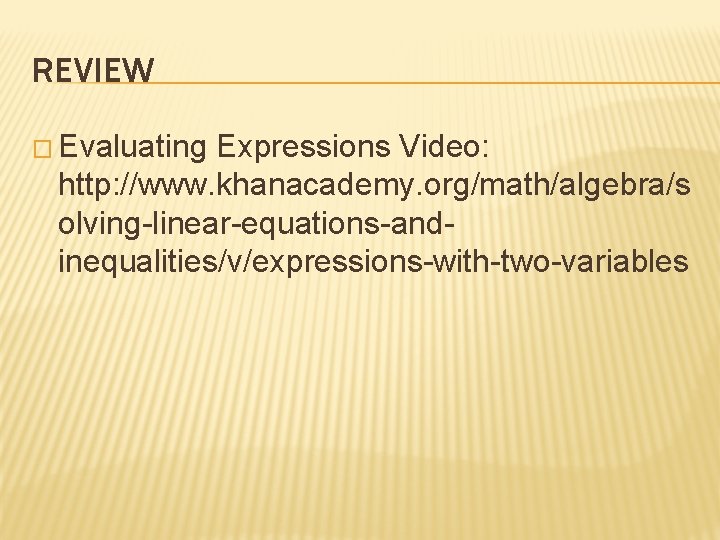 REVIEW � Evaluating Expressions Video: http: //www. khanacademy. org/math/algebra/s olving-linear-equations-andinequalities/v/expressions-with-two-variables 