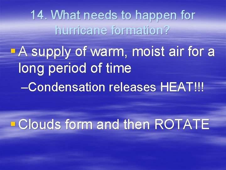 14. What needs to happen for hurricane formation? § A supply of warm, moist
