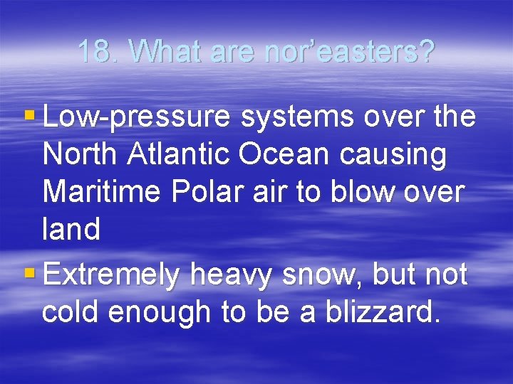 18. What are nor’easters? § Low-pressure systems over the North Atlantic Ocean causing Maritime