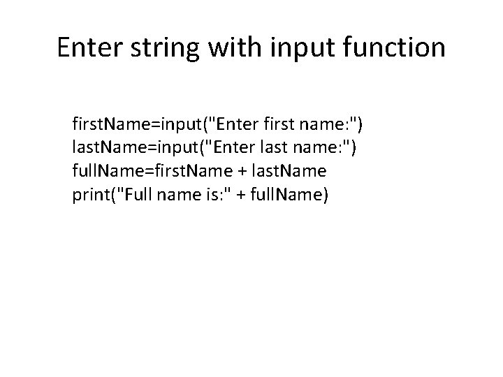 Enter string with input function first. Name=input("Enter first name: ") last. Name=input("Enter last name:
