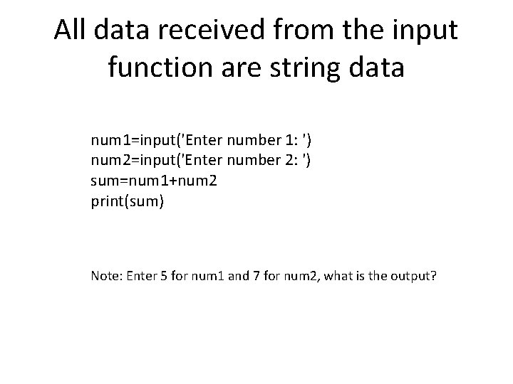 All data received from the input function are string data num 1=input('Enter number 1: