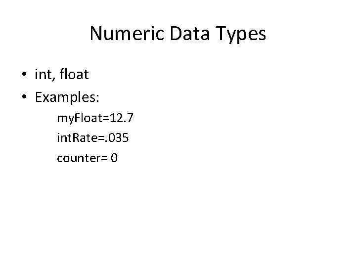 Numeric Data Types • int, float • Examples: my. Float=12. 7 int. Rate=. 035