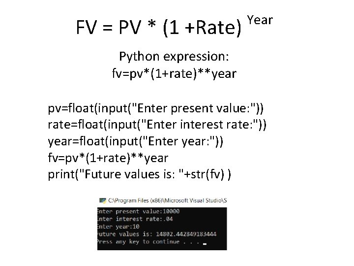 FV = PV * (1 +Rate) Year Python expression: fv=pv*(1+rate)**year pv=float(input("Enter present value: "))