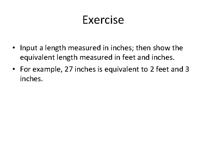 Exercise • Input a length measured in inches; then show the equivalent length measured