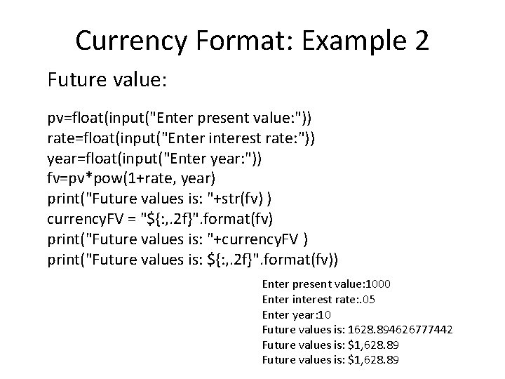 Currency Format: Example 2 Future value: pv=float(input("Enter present value: ")) rate=float(input("Enter interest rate: "))