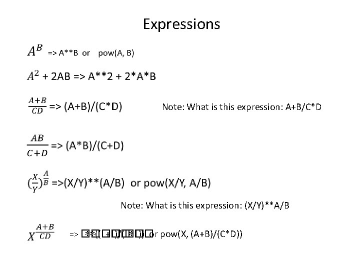 Expressions Note: What is this expression: A+B/C*D Note: What is this expression: (X/Y)**A/B =>