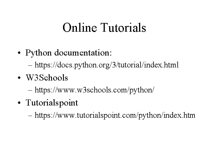 Online Tutorials • Python documentation: – https: //docs. python. org/3/tutorial/index. html • W 3