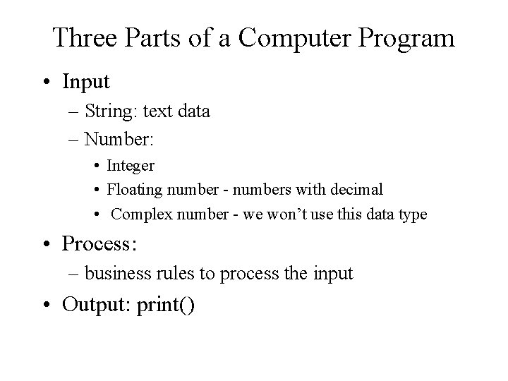 Three Parts of a Computer Program • Input – String: text data – Number:
