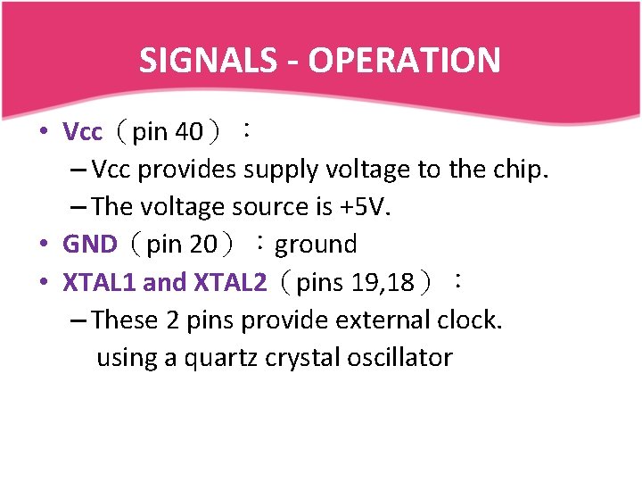 SIGNALS - OPERATION • Vcc(pin 40): – Vcc provides supply voltage to the chip. SIGNALS - OPERATION • Vcc(pin 40): – Vcc provides supply voltage to the chip.