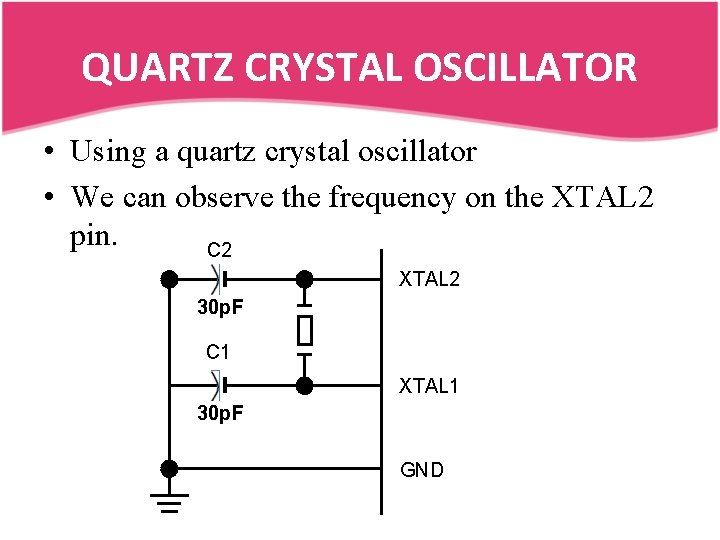 QUARTZ CRYSTAL OSCILLATOR • Using a quartz crystal oscillator • We can observe the