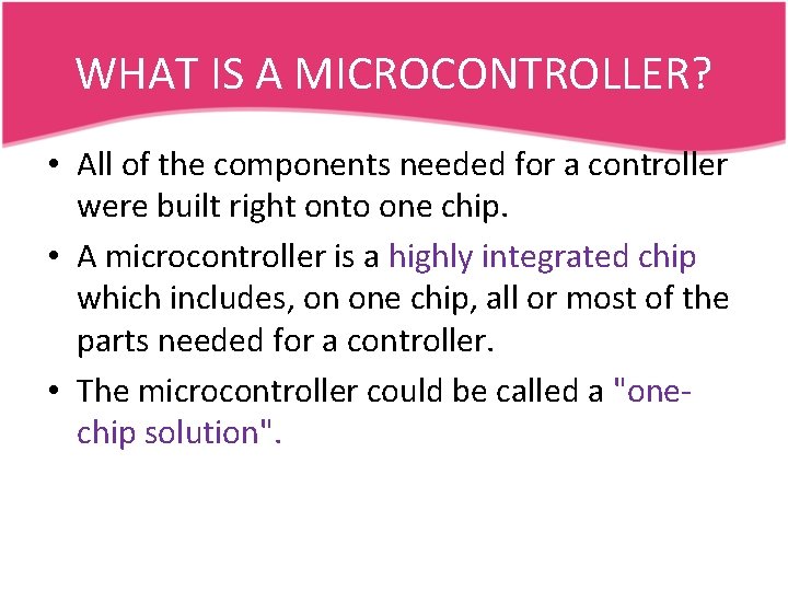 WHAT IS A MICROCONTROLLER? • All of the components needed for a controller were