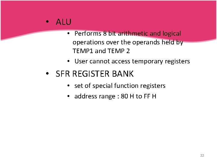  • ALU • Performs 8 bit arithmetic and logical operations over the operands