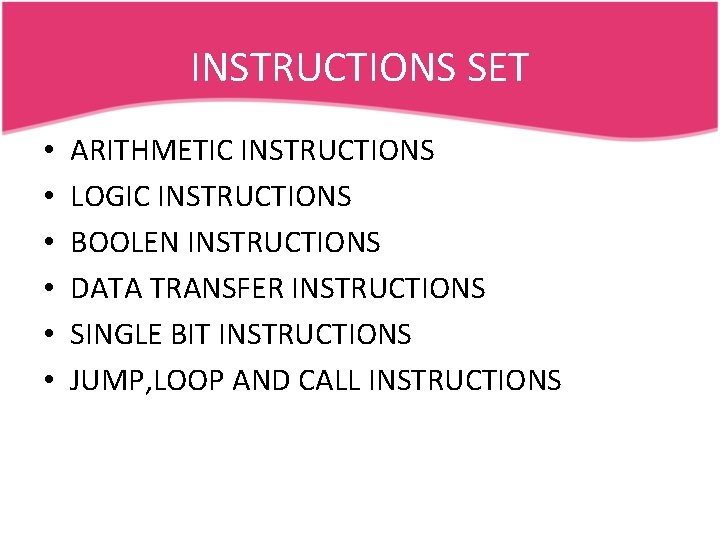 INSTRUCTIONS SET • • • ARITHMETIC INSTRUCTIONS LOGIC INSTRUCTIONS BOOLEN INSTRUCTIONS DATA TRANSFER INSTRUCTIONS