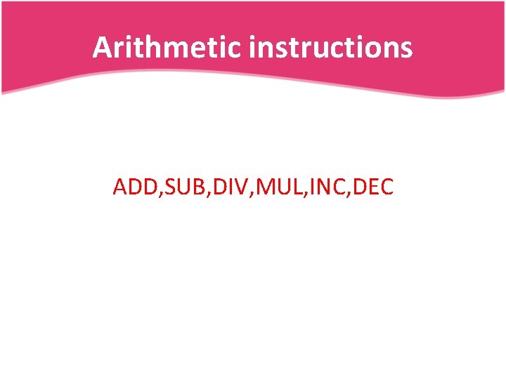 Arithmetic instructions ADD, SUB, DIV, MUL, INC, DEC 