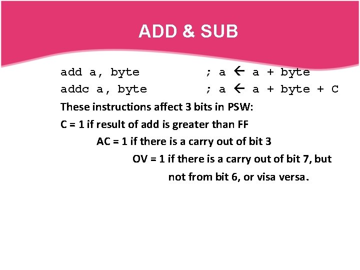 ADD & SUB add a, byte ; a a + byte addc a, byte