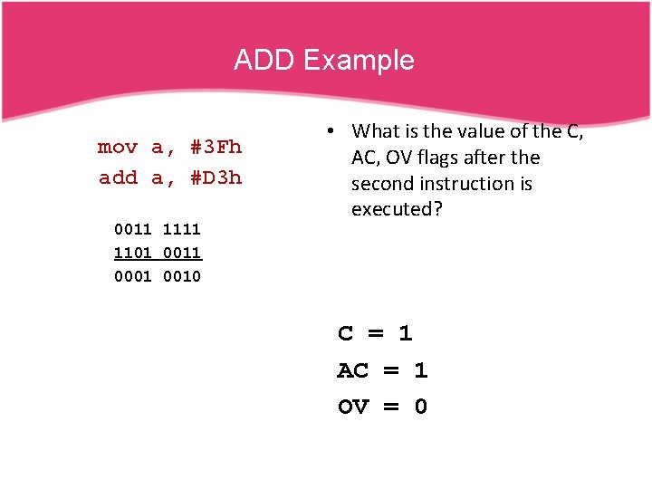 ADD Example mov a, #3 Fh add a, #D 3 h 0011 1101 0011