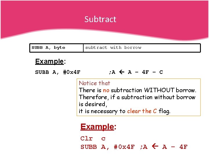 Subtract SUBB A, byte subtract with borrow Example: SUBB A, #0 x 4 F