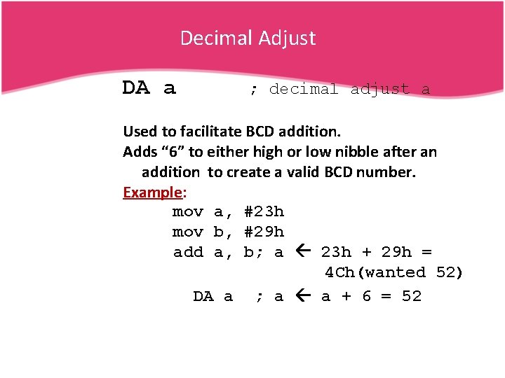 Decimal Adjust DA a ; decimal adjust a Used to facilitate BCD addition. Adds