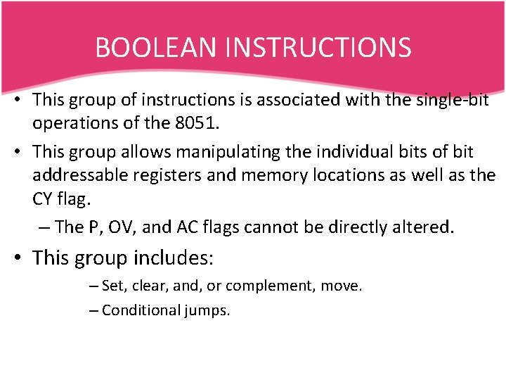 BOOLEAN INSTRUCTIONS • This group of instructions is associated with the single-bit operations of