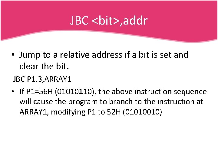 JBC <bit>, addr • Jump to a relative address if a bit is set