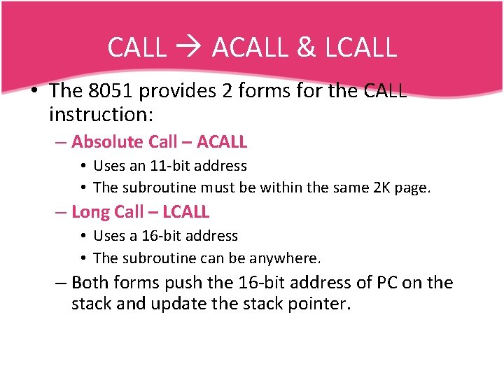 CALL ACALL & LCALL • The 8051 provides 2 forms for the CALL instruction: