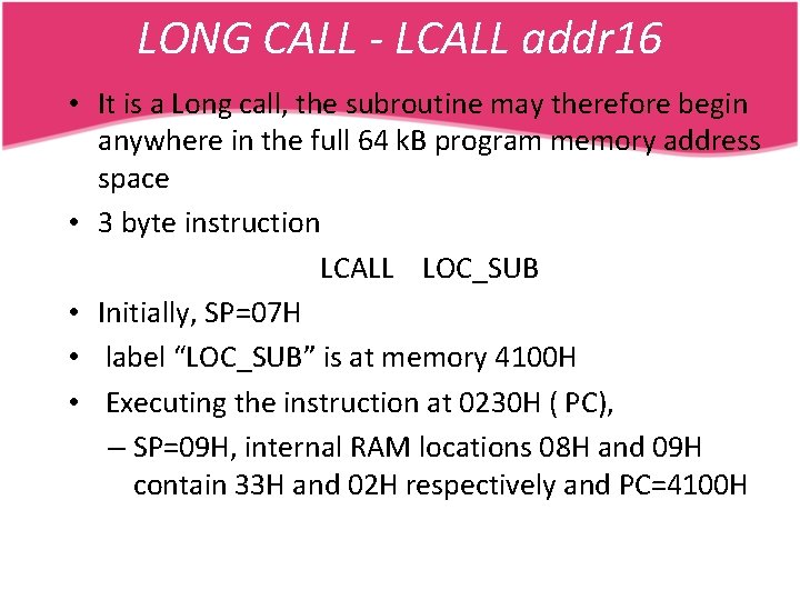 LONG CALL - LCALL addr 16 • It is a Long call, the subroutine