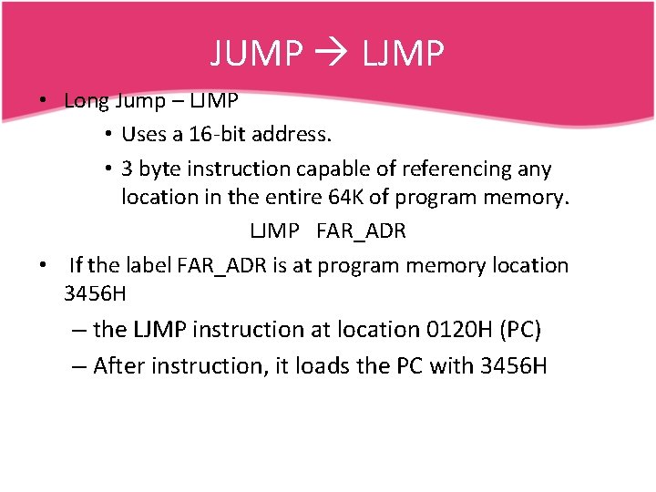 JUMP LJMP • Long Jump – LJMP • Uses a 16 -bit address. •